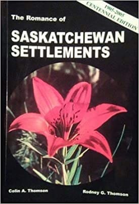 The Romance Of Saskatchewan Settlements By Colin A. Thomson and Rodney G. Thomson