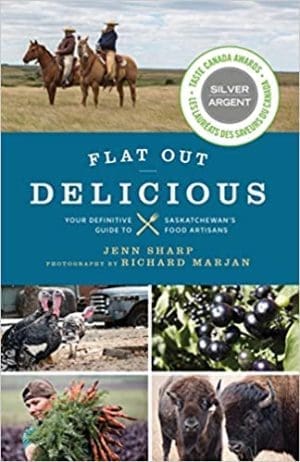 Flat Out Delicious: Your Definitive Guide to Saskatchewan’s Food Artisans By Jenn Sharp