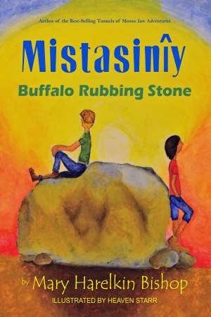 Mistasiniy: Buffalo Rubbing Stone, by Mary Harelkin Bishop, Illustrated by Heaven Starr, Purple Dragonfly Book Award Winner,